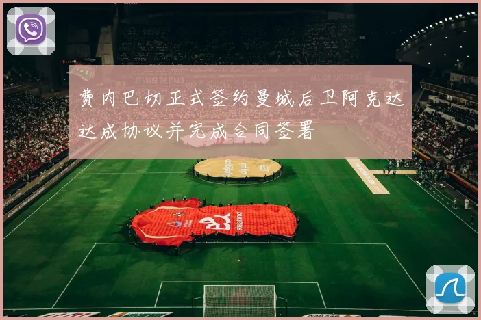 费内巴切正式签约曼城后卫阿克达达成协议并完成合同签署