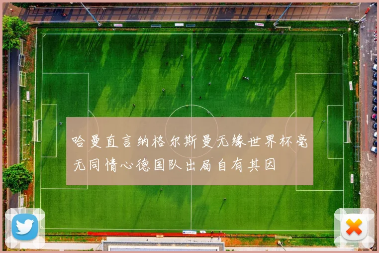 哈曼直言纳格尔斯曼无缘世界杯毫无同情心德国队出局自有其因